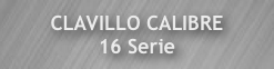CLAVILLO CALIBRE
16 Serie