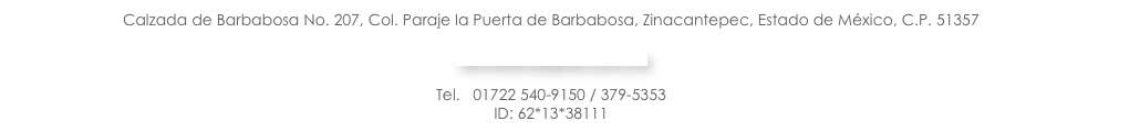 Calzada de Barbabosa No. 207, Col. Paraje la Puerta de Barbabosa, Zinacantepec, Estado de México, C.P. 51357

ventas@rcjoguar.com.mx

Tel.  	01722 540-9150 / 379-5353
ID:	62*13*38111