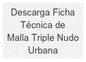 Descarga Ficha 
Técnica de 
Malla Triple Nudo Urbana